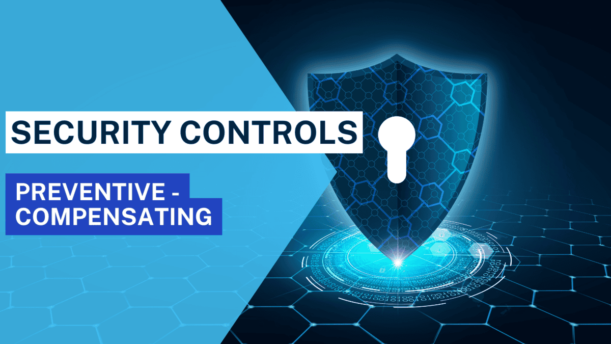 Security Controls: Preventive, Detective, Compensating Types